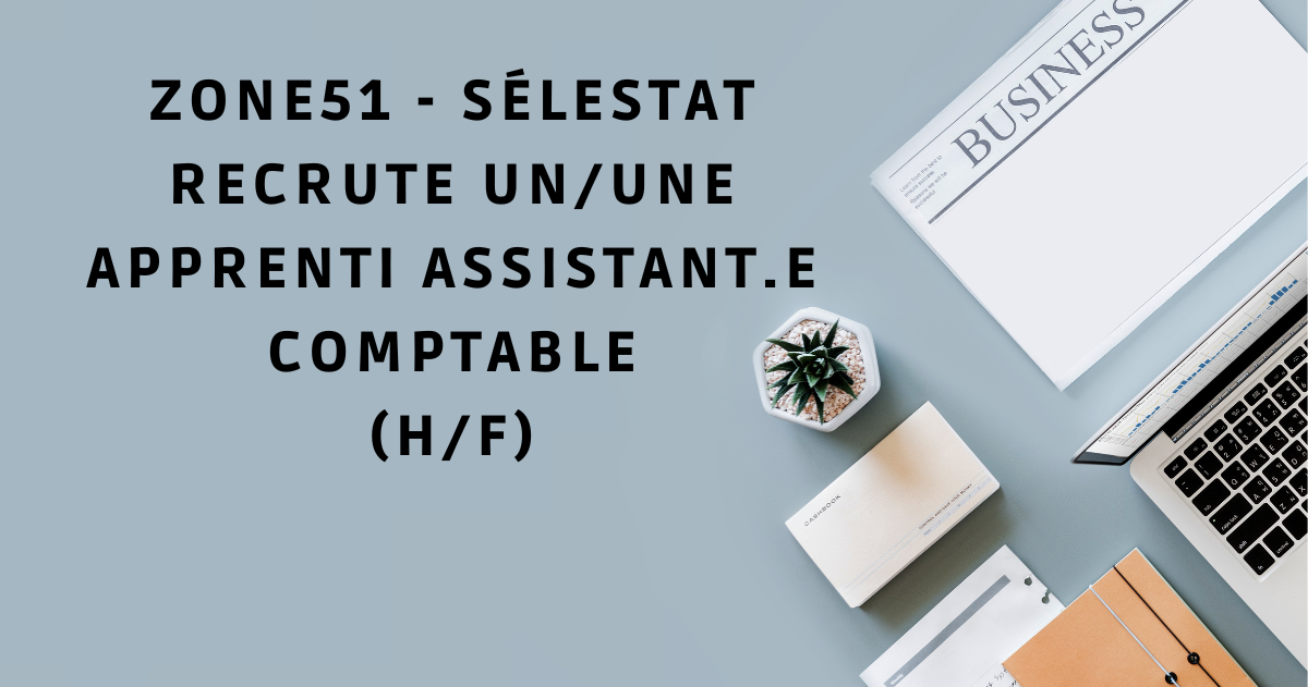 Zone 51 Sélestat Recrute unune APPRENTI ASSISTANT.E COMPTABLE (HF) (1)